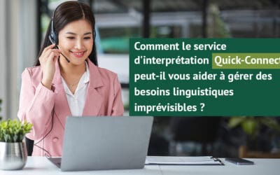 Comment le service d’interprétation Quick-Connect peut-il vous aider à gérer des besoins linguistiques imprévisibles?
